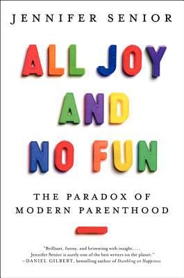 All Joy and No Fun: The Paradox of Modern Parenthood