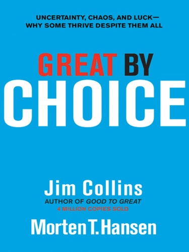 Great by Choice: Uncertainty, Chaos, and Luck--Why Some Thrive Despite Them All (Good to Great Book 5)