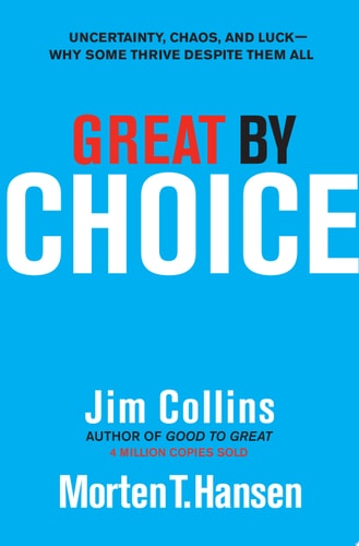 Great by Choice: Uncertainty, Chaos, and Luck--Why Some Thrive Despite Them All (Good to Great Book 5)