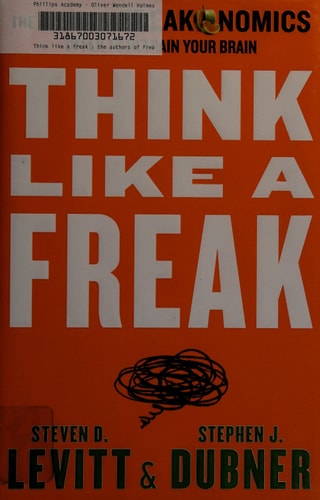 Think Like a Freak: The Authors of Freakonomics Offer to Retrain Your Brain