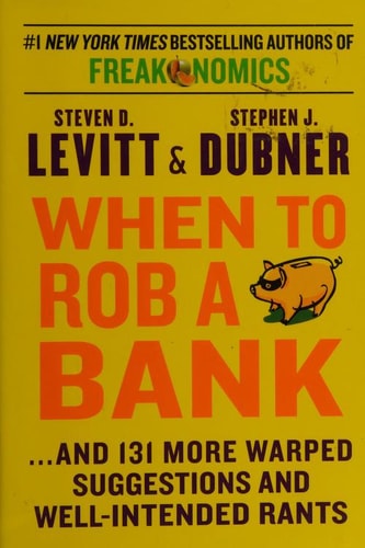 When to Rob a Bank: ...And 131 More Warped Suggestions and Well-Intended Rants