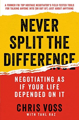 Never Split the Difference: Negotiating As If Your Life Depended On It: Unlock Your Persuasion Potential in Professional and Personal Life