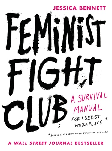 Feminist Fight Club: An Office Survival Manual for a Sexist Workplace