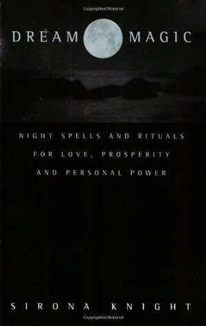 Dream Magic: Night Spells and Rituals for Love, Prosperity and Personal Power
