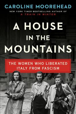A House in the Mountains: The Women Who Liberated Italy from Fascism (The Resistance Quartet, 4)