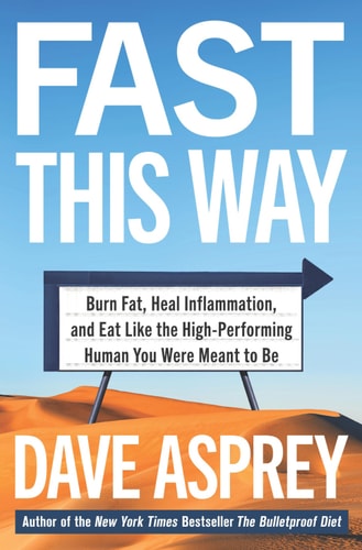 Fast This Way: Burn Fat, Heal Inflammation, and Eat Like the High-Performing Human You Were Meant to Be (Bulletproof Book 6)