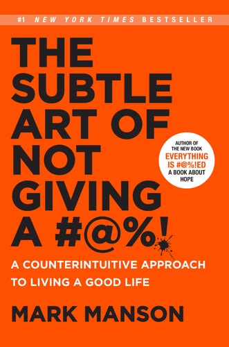 The Subtle Art of Not Giving a #@%!: A Counterintuitive Approach to Living a Good Life