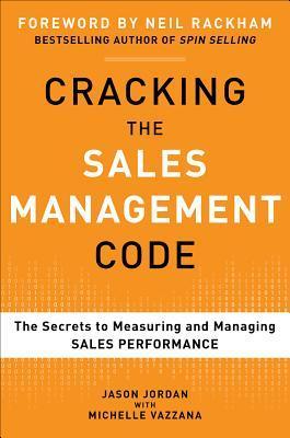 Cracking the Sales Management Code: The Secrets to Measuring and Managing What Drives Sales Performance