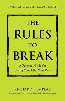 The Rules to Break: A Personal Code for Living Your Life, Your Way