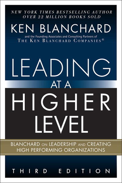 Leading at a Higher Level: Blanchard on Leadership and Creating High Performing Organizations