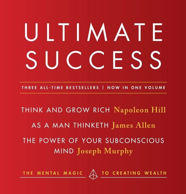 Ultimate Success Featuring: Think and Grow Rich, as a Man Thinketh, and the Power of Your Subconscious Mind