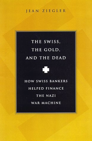 The Swiss, The Gold And The Dead: How Swiss Bankers Helped Finance the Nazi War Machine