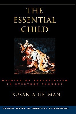 The Essential Child: Origins of Essentialism in Everyday Thought (Oxford Series in Cognitive Development)