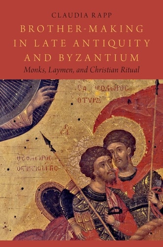 Brother-Making in Late Antiquity and Byzantium: Monks, Laymen, and Christian Ritual (Onassis Series in Hellenic Culture)
