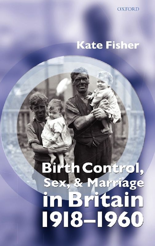 Birth Control, Sex and Marriage in Britain 1918-1960
