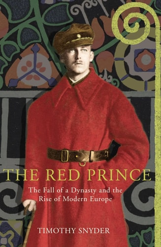 The Red Prince: the fall of a dynasty and the rise of modern Europe