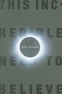 This Incredible Need to Believe (European Perspectives: A Series in Social Thought and Cultural Criticism)