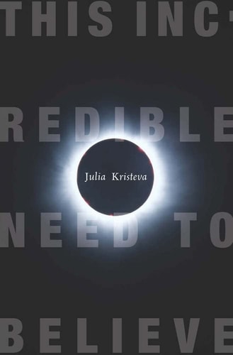 This Incredible Need to Believe (European Perspectives: A Series in Social Thought and Cultural Criticism)