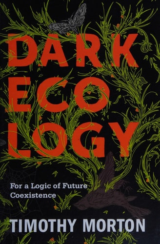 Dark Ecology: For a Logic of Future Coexistence (The Wellek Library Lectures)