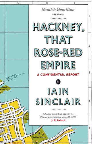 'HACKNEY, THAT ROSE-RED EMPIRE: A CONFIDENTIAL REPORT'