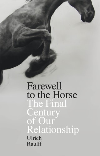 Farewell to the Horse: The Final Century of Our Relationship