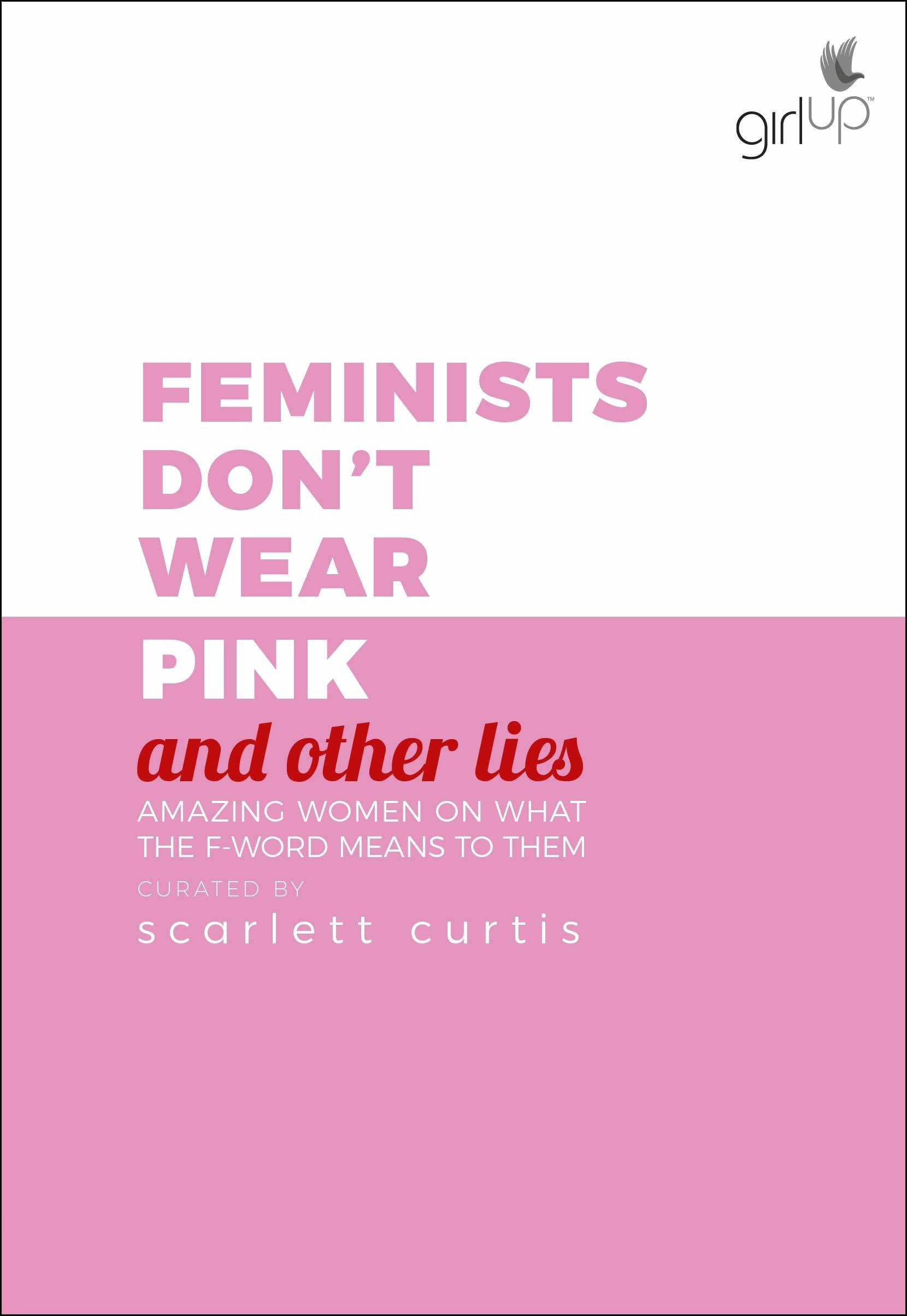 Feminists Don't Wear Pink (and other lies): Amazing women on what the F word means to them