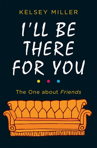 I'll Be There for You: The One about Friends (2018): The Ultimate Book for Friends Fans Everywhere