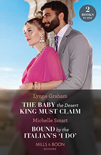 The Baby The Desert King Must Claim / Bound By The Italian's 'I Do'