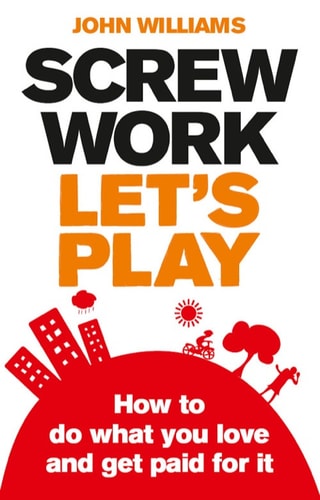 Screw Work, Let's Play ePub eBook: How to Do What You Love and Get Paid for It