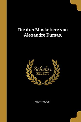Die drei Musketiere von Alexandre Dumas.