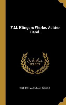 F.M. Klingers Werke. Achter Band.