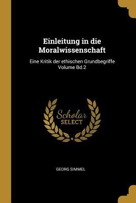 Einleitung in Die Moralwissenschaft: Eine Kritik Der Ethischen Grundbegriffe Volume Bd.2