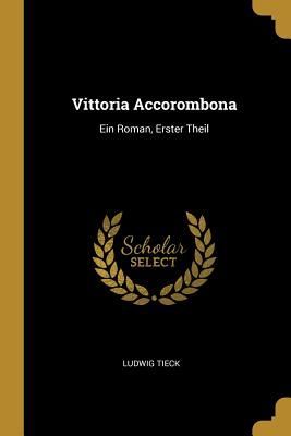 Vittoria Accorombona: Ein Roman, Erster Theil