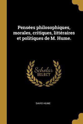 Pensées philosophiques, morales, critiques, littéraires et politiques de M. Hume.