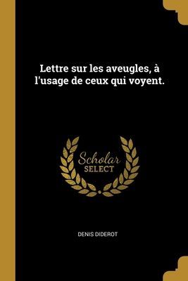 Lettre sur les aveugles, à l'usage de ceux qui voyent.