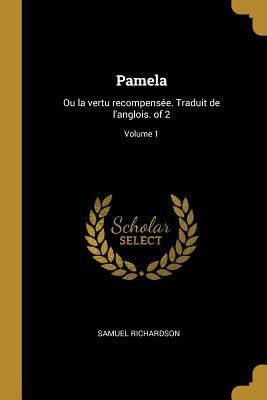 Pamela: Ou la vertu recompensée. Traduit de l'anglois. of 2; Volume 1