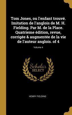Tom Jones, ou l'enfant trouvé. Imitation de l'anglois de M. H. Fielding. Par M. de la Place. Quatrieme édition, revue, corrigée & augmentée de la vie