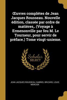 OEuvres complètes de Jean Jacques Rousseau. Nouvelle édition, classée par ordre de matières, . (Voyage à Ermenonville par feu M. Le Tourneur, pour ser