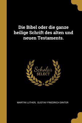 Die Bibel oder die ganze heilige Schrift des alten und neuen Testaments.