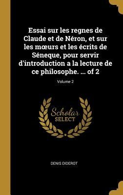 Essai sur les regnes de Claude et de Néron, et sur les moeurs et les écrits de Séneque, pour servir d'introduction a la lecture de ce philosophe. ... of 2; Volume 2