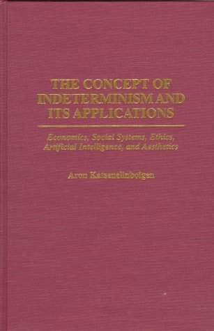 The Concept of Indeterminism and Its Applications: Economics, Social Systems, Ethics, Artificial Intelligence, and Aesthetics