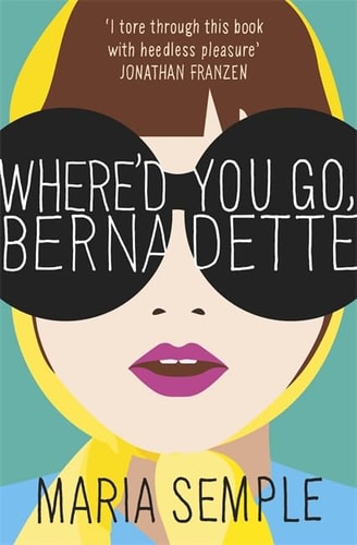 Where'd You Go, Bernadette: The New York Times bestseller, now a major motion picture starring Cate Blanchett