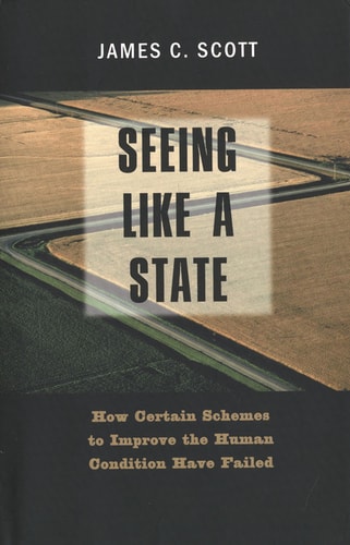 Seeing Like a State: How Certain Schemes to Improve the Human Condition Have Failed (The Institution for Social and Policy St)