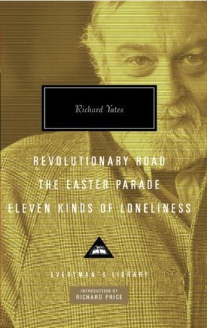 Revolutionary Road, The Easter Parade, Eleven Kinds of Loneliness: Introduction by Richard Price (Everyman's Library Contemporary Classics Series)