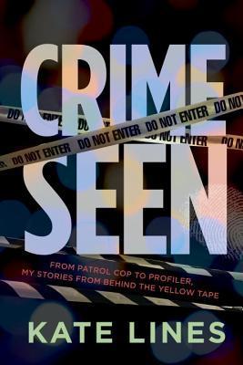 Crime Seen: From Patrol Cop to Profiler, My Stories from Behind the Yellow Tape