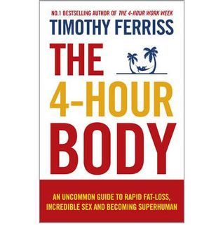 The 4 Hour Body: An Uncommon Guide to Rapid Fat Loss, Incredible Sex and Becoming Superhuman