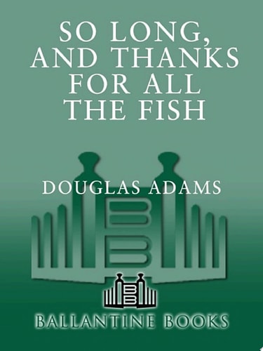 So Long, and Thanks for All the Fish (Hitchhiker's Guide to the Galaxy Book 4)