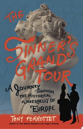 The Sinner's Grand Tour: A Journey Through the Historical Underbelly of Europe