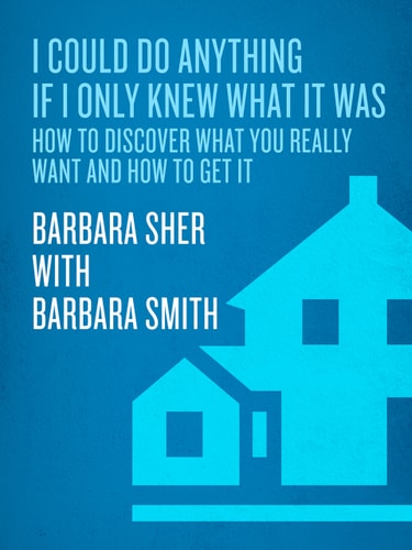 I Could Do Anything If I Only Knew What It Was: How to Discover What You Really Want and How to Get It