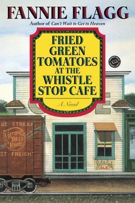 Fried Green Tomatoes at the Whistle Stop Cafe: A Novel (Ballantine Reader's Circle)